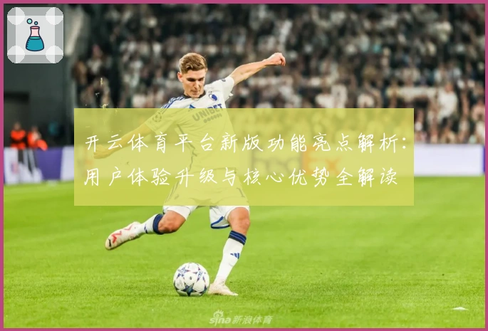 开云体育平台新版功能亮点解析：用户体验升级与核心优势全解读