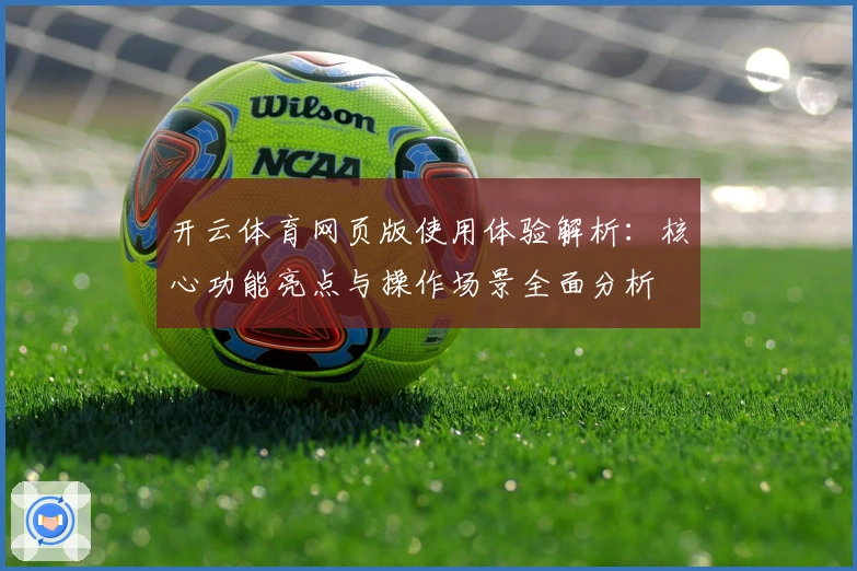 开云体育网页版使用体验解析：核心功能亮点与操作场景全面分析
